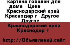 картина гобелен для дома › Цена ­ 2 000 - Краснодарский край, Краснодар г. Другое » Другое   . Краснодарский край,Краснодар г.